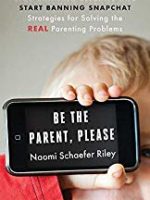 Be the Parent, Please: Stop Banning Seesaws and Start Banning Snapchat: Strategies for Solving the Real Parenting Problems