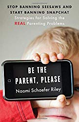 Be the Parent, Please: Stop Banning Seesaws and Start Banning Snapchat: Strategies for Solving the Real Parenting Problems