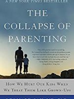 The Collapse of Parenting: How We Hurt Our Kids When We Treat Them Like Grown-Ups