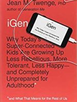 iGen: Why Today’s Super-Connected Kids Are Growing Up Less Rebellious, More Tolerant, Less Happy–and Completely Unprepared for Adulthood–and What That Means for the Rest of Us