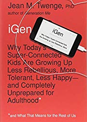 iGen: Why Today’s Super-Connected Kids Are Growing Up Less Rebellious, More Tolerant, Less Happy–and Completely Unprepared for Adulthood–and What That Means for the Rest of Us